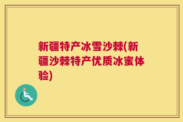 新疆特产冰雪沙棘(新疆沙棘特产优质冰蜜体验)