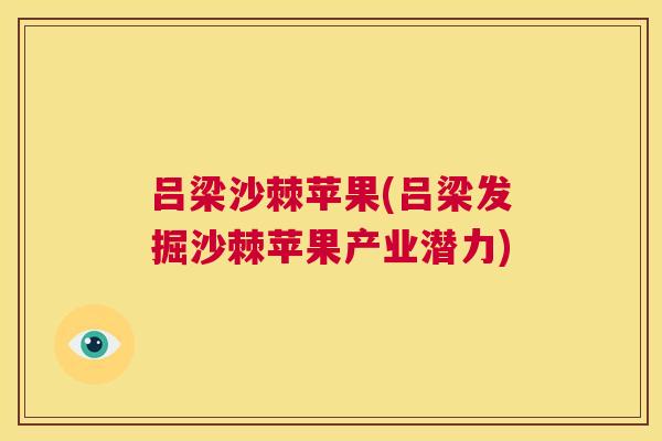 吕梁沙棘苹果(吕梁发掘沙棘苹果产业潜力)