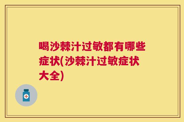喝沙棘汁过敏都有哪些症状(沙棘汁过敏症状大全)