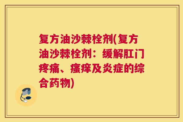 复方油沙棘栓剂(复方油沙棘栓剂：缓解肛门疼痛、瘙痒及炎症的综合药物)