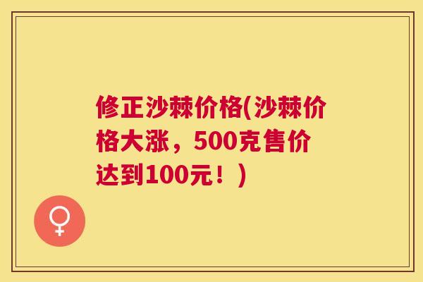 修正沙棘价格(沙棘价格大涨,500克售价达到100元!) 修正沙棘价格(沙棘价格大涨,500克售价达到100元!)