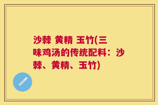 沙棘 黄精 玉竹(三味鸡汤的传统配料：沙棘、黄精、玉竹)
