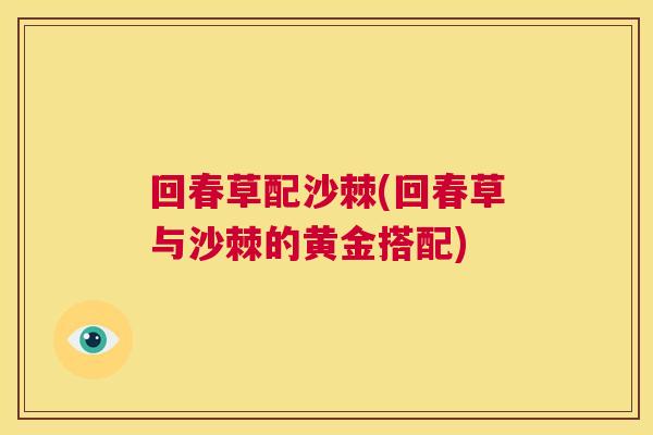 回春草配沙棘(回春草与沙棘的黄金搭配)
