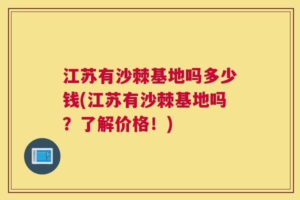 江苏有沙棘基地吗多少钱(江苏有沙棘基地吗？了解价格！)