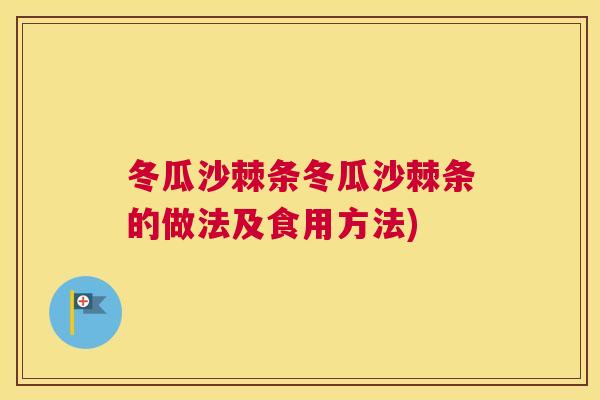 冬瓜沙棘条冬瓜沙棘条的做法及食用方法)