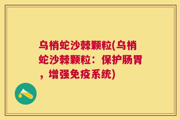 乌梢蛇沙棘颗粒(乌梢蛇沙棘颗粒：保护肠胃，增强免疫系统)