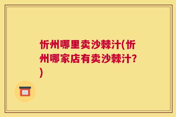 忻州哪里卖沙棘汁(忻州哪家店有卖沙棘汁?)