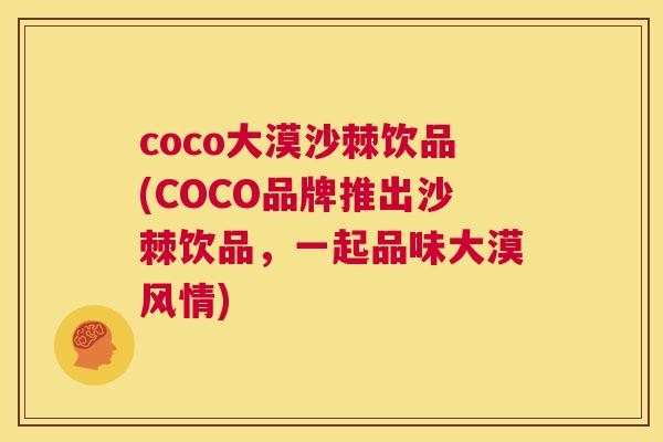 coco大漠沙棘饮品(COCO品牌推出沙棘饮品，一起品味大漠风情)