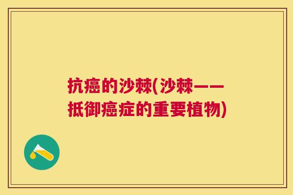 抗癌的沙棘(沙棘——抵御癌症的重要植物)
