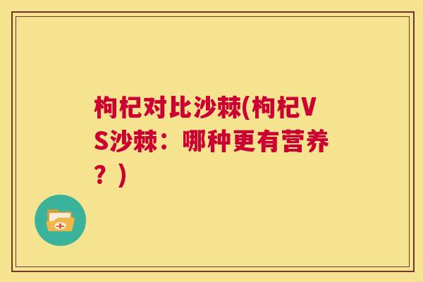 枸杞对比沙棘(枸杞VS沙棘：哪种更有营养？)
