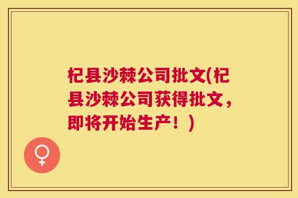 杞县沙棘公司批文(杞县沙棘公司获得批文，即将开始生产！)