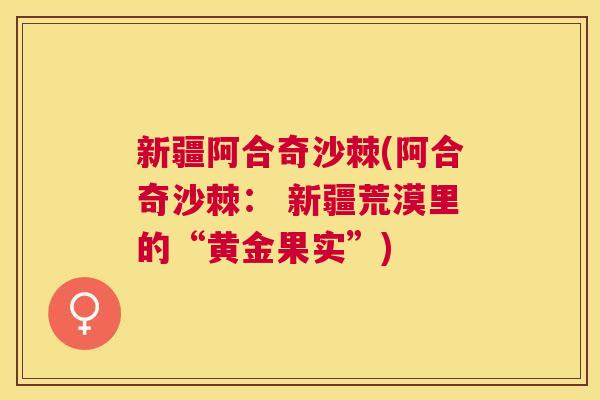 新疆阿合奇沙棘(阿合奇沙棘： 新疆荒漠里的“黄金果实”)