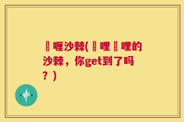啫喱沙棘(啫哩啫哩的沙棘，你get到了吗？)