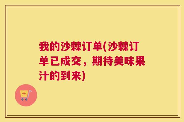 我的沙棘订单(沙棘订单已成交，期待美味果汁的到来)