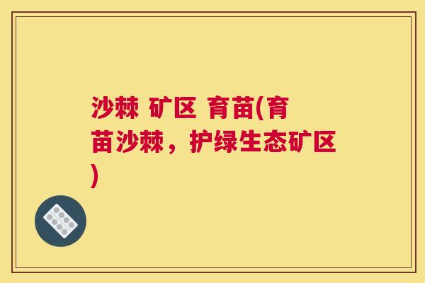 沙棘 矿区 育苗(育苗沙棘，护绿生态矿区)