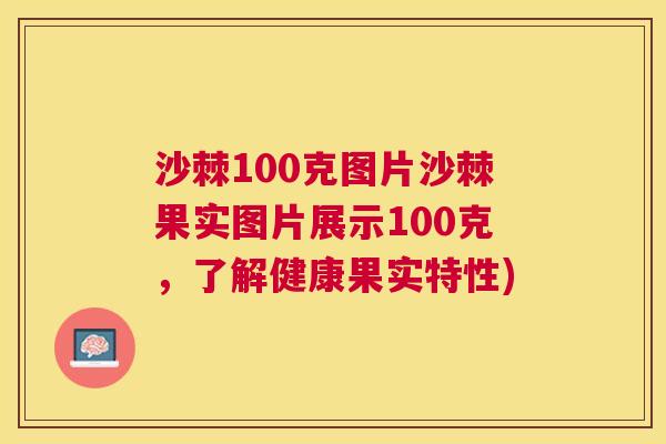 沙棘100克图片沙棘果实图片展示100克，了解健康果实特性)