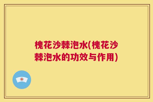 槐花沙棘泡水(槐花沙棘泡水的功效与作用)