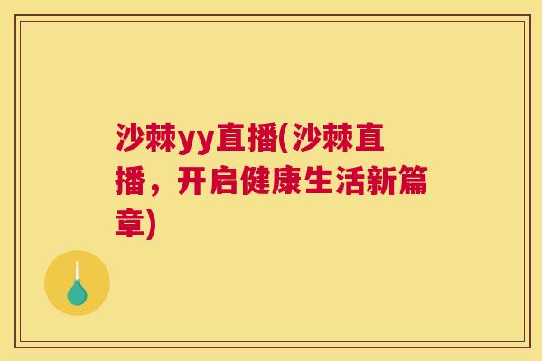 沙棘yy直播(沙棘直播，开启健康生活新篇章)