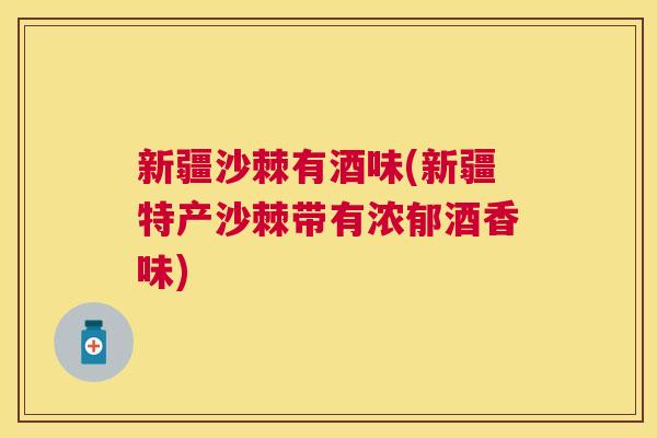 新疆沙棘有酒味(新疆特产沙棘带有浓郁酒香味)