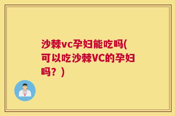 沙棘vc孕妇能吃吗(可以吃沙棘VC的孕妇吗？)