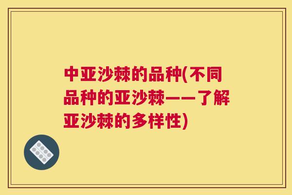 中亚沙棘的品种(不同品种的亚沙棘——了解亚沙棘的多样性)