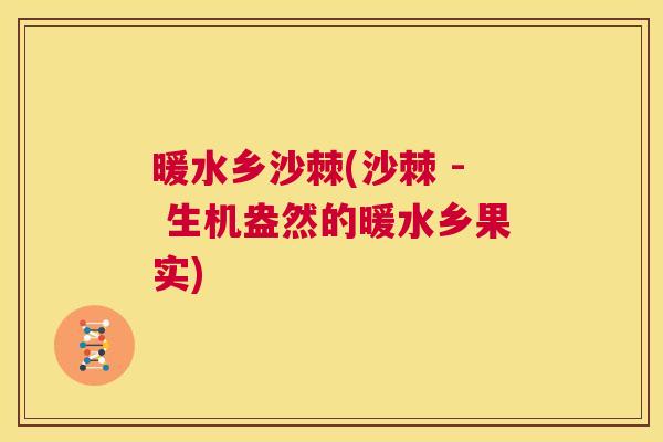 暖水乡沙棘(沙棘 - 生机盎然的暖水乡果实)