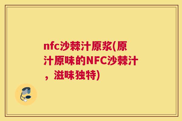 nfc沙棘汁原浆(原汁原味的NFC沙棘汁，滋味独特)