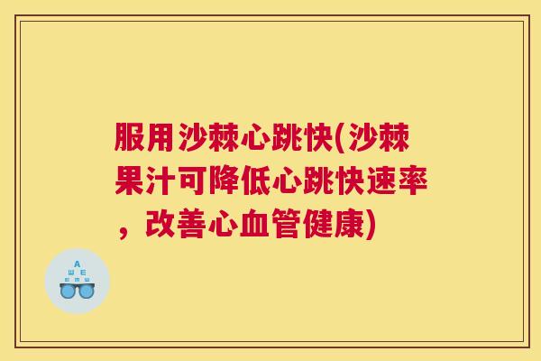 服用沙棘心跳快(沙棘果汁可降低心跳快速率，改善心血管健康)