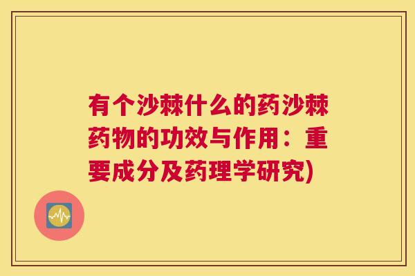 有个沙棘什么的药沙棘药物的功效与作用：重要成分及药理学研究)