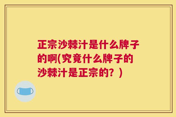 正宗沙棘汁是什么牌子的啊(究竟什么牌子的沙棘汁是正宗的？)
