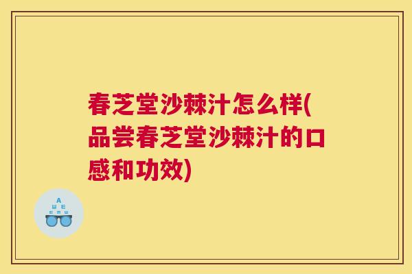 春芝堂沙棘汁怎么样(品尝春芝堂沙棘汁的口感和功效)