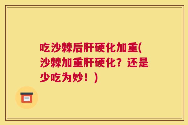 吃沙棘后加重(沙棘加重?还是少吃为妙!) 吃沙棘后加重(沙棘加重?还是少吃为妙!)
