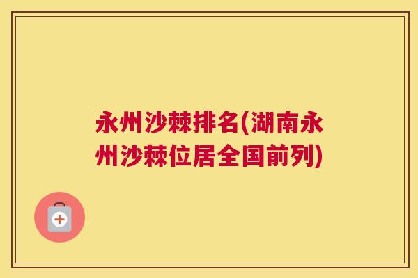 永州沙棘排名(湖南永州沙棘位居全国前列)