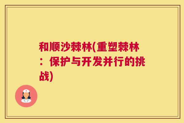和顺沙棘林(重塑棘林：保护与开发并行的挑战)