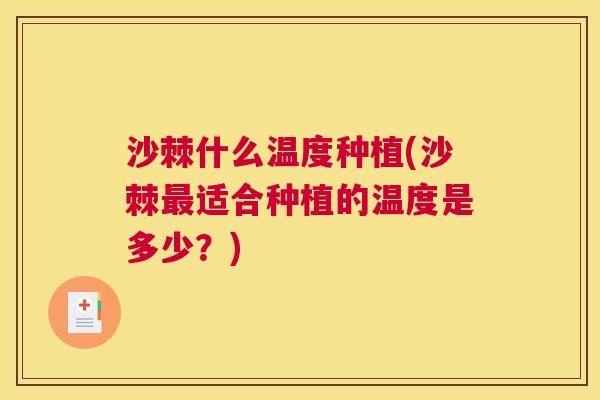沙棘什么温度种植(沙棘最适合种植的温度是多少？)