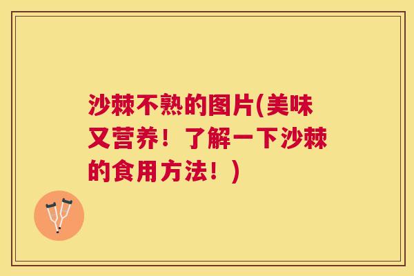 沙棘不熟的图片(美味又营养！了解一下沙棘的食用方法！)