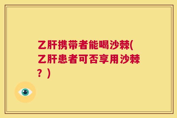 携带者能喝沙棘(患者可否享用沙棘?) 携带者能喝沙棘(患者可否享用沙棘?)