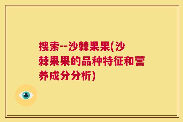 搜索--沙棘果果(沙棘果果的品种特征和营养成分分析)