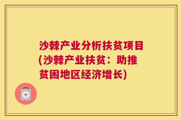 沙棘产业分析扶贫项目(沙棘产业扶贫：助推贫困地区经济增长)