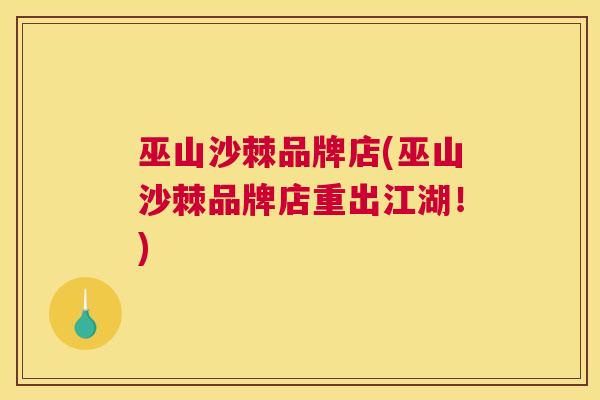 巫山沙棘品牌店(巫山沙棘品牌店重出江湖！)