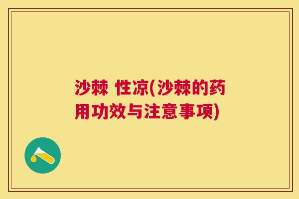 沙棘 性凉(沙棘的药用功效与注意事项)