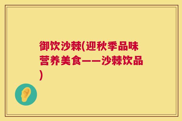 御饮沙棘(迎秋季品味营养美食——沙棘饮品)