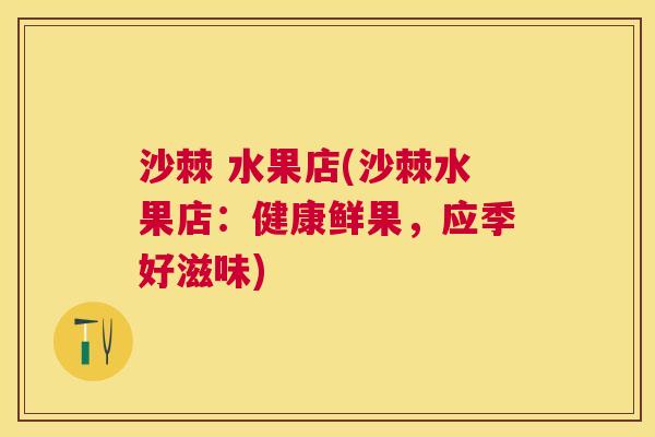 沙棘 水果店(沙棘水果店：健康鲜果，应季好滋味)