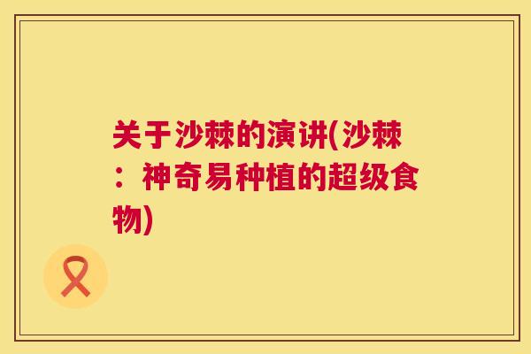 关于沙棘的演讲(沙棘：神奇易种植的超级食物)