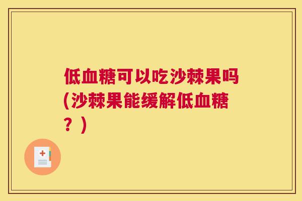 低血糖可以吃沙棘果吗(沙棘果能缓解低血糖？)