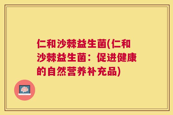 仁和沙棘益生菌(仁和沙棘益生菌：促进健康的自然营养补充品)