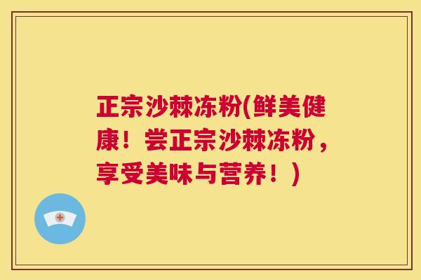 正宗沙棘冻粉(鲜美健康！尝正宗沙棘冻粉，享受美味与营养！)