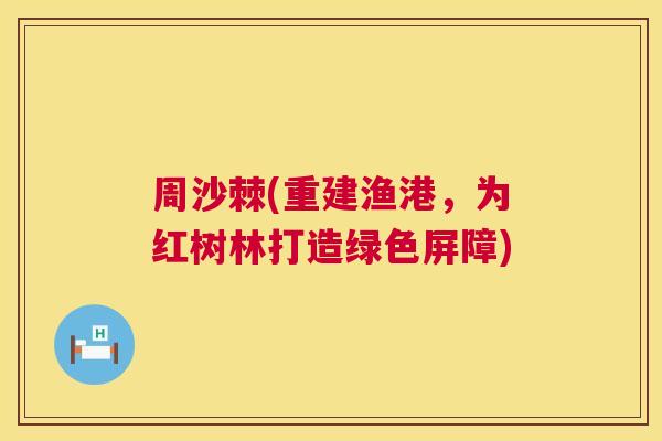 周沙棘(重建渔港，为红树林打造绿色屏障)