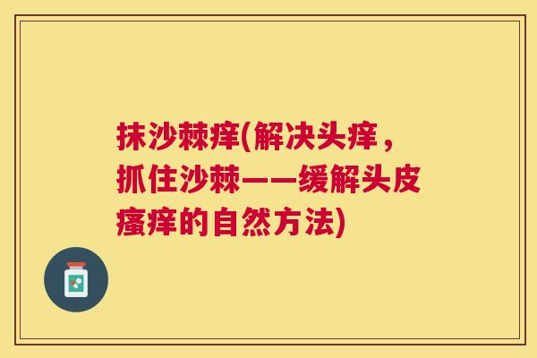 抹沙棘痒(解决头痒，抓住沙棘——缓解头皮瘙痒的自然方法)