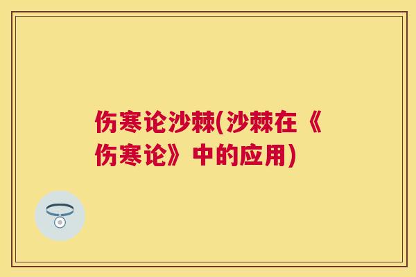 伤寒论沙棘(沙棘在《伤寒论》中的应用)